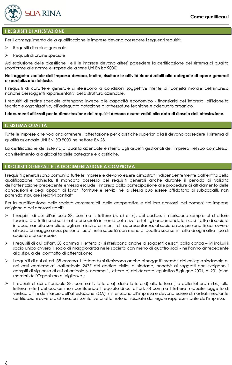 Nell oggetto sociale dell impresa devono, inoltre, risultare le attività riconducibili alle categorie di opere generali e specializzate richieste.