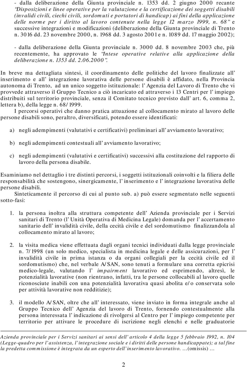 applicazione delle norme per i diritto al lavoro contenute nella legge 12 marzo 1999, n. 68 e successive integrazioni e modificazioni (deliberazione della Giunta provinciale di Trento n. 316 dd.
