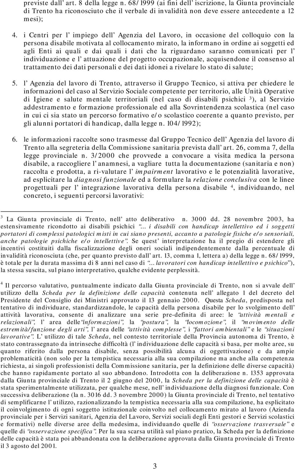 quali i dati che la riguardano saranno comunicati per l individuazione e l attuazione del progetto occupazionale, acquisendone il consenso al trattamento dei dati personali e dei dati idonei a