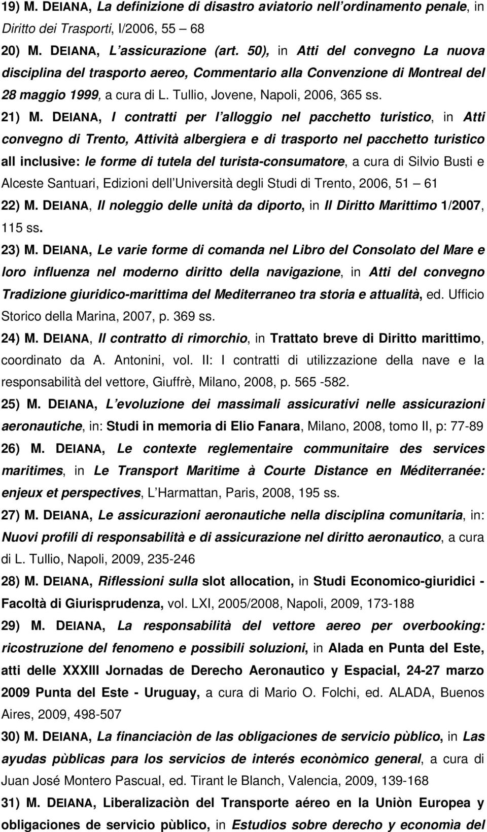 DEIANA, I contratti per l alloggio nel pacchetto turistico, in Atti convegno di Trento, Attività albergiera e di trasporto nel pacchetto turistico all inclusive: le forme di tutela del