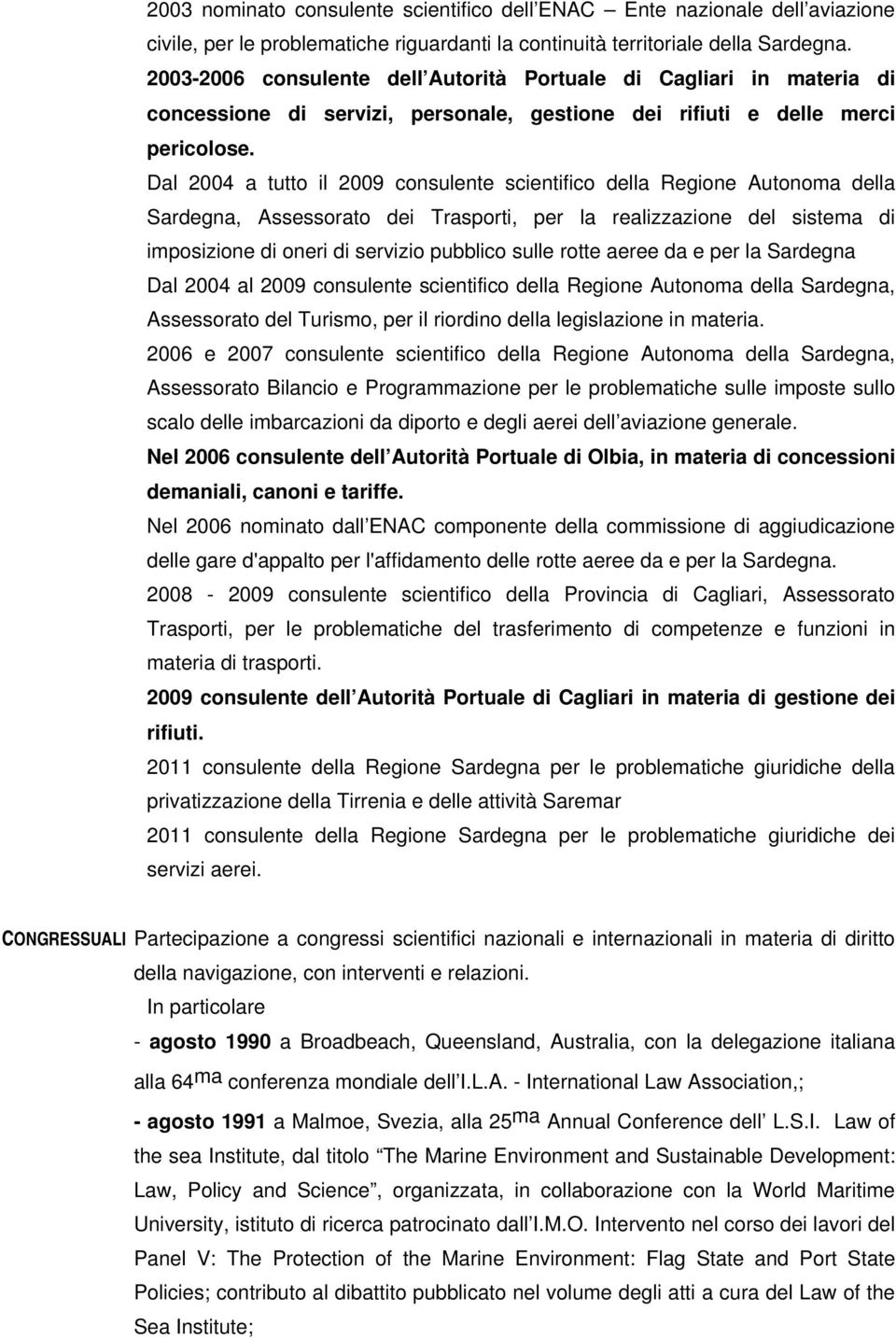 Dal 2004 a tutto il 2009 consulente scientifico della Regione Autonoma della Sardegna, Assessorato dei Trasporti, per la realizzazione del sistema di imposizione di oneri di servizio pubblico sulle