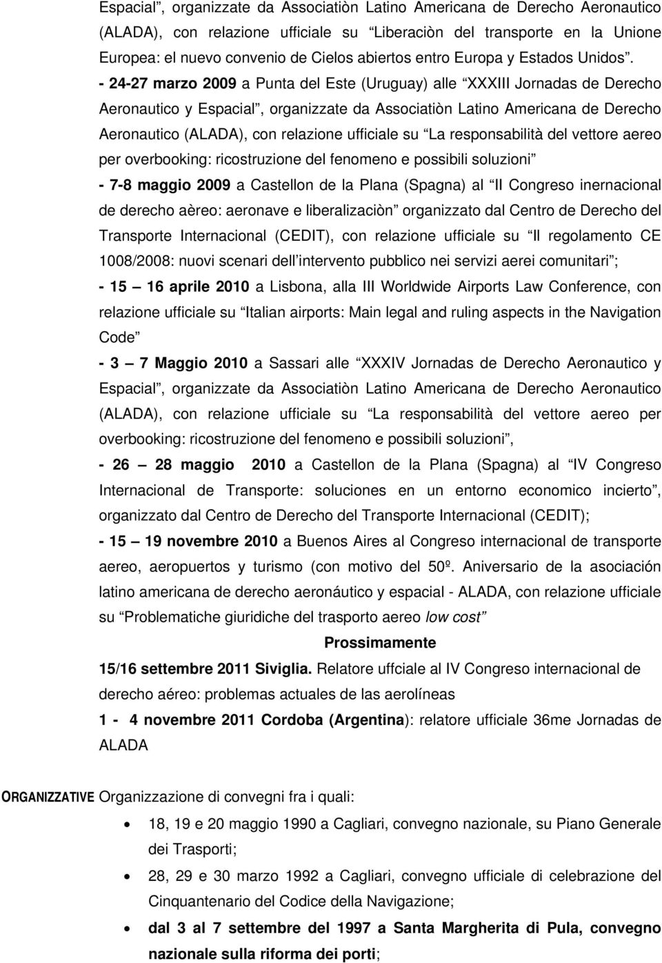 - 24-27 marzo 2009 a Punta del Este (Uruguay) alle XXXIII Jornadas de Derecho Aeronautico y Espacial, organizzate da Associatiòn Latino Americana de Derecho Aeronautico (ALADA), con relazione