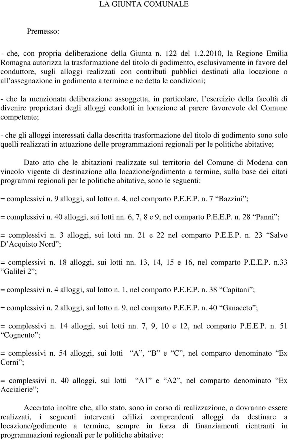 2010, la Regione Emilia Romagna autorizza la trasformazione del titolo di godimento, esclusivamente in favore del conduttore, sugli alloggi realizzati con contributi pubblici destinati alla locazione