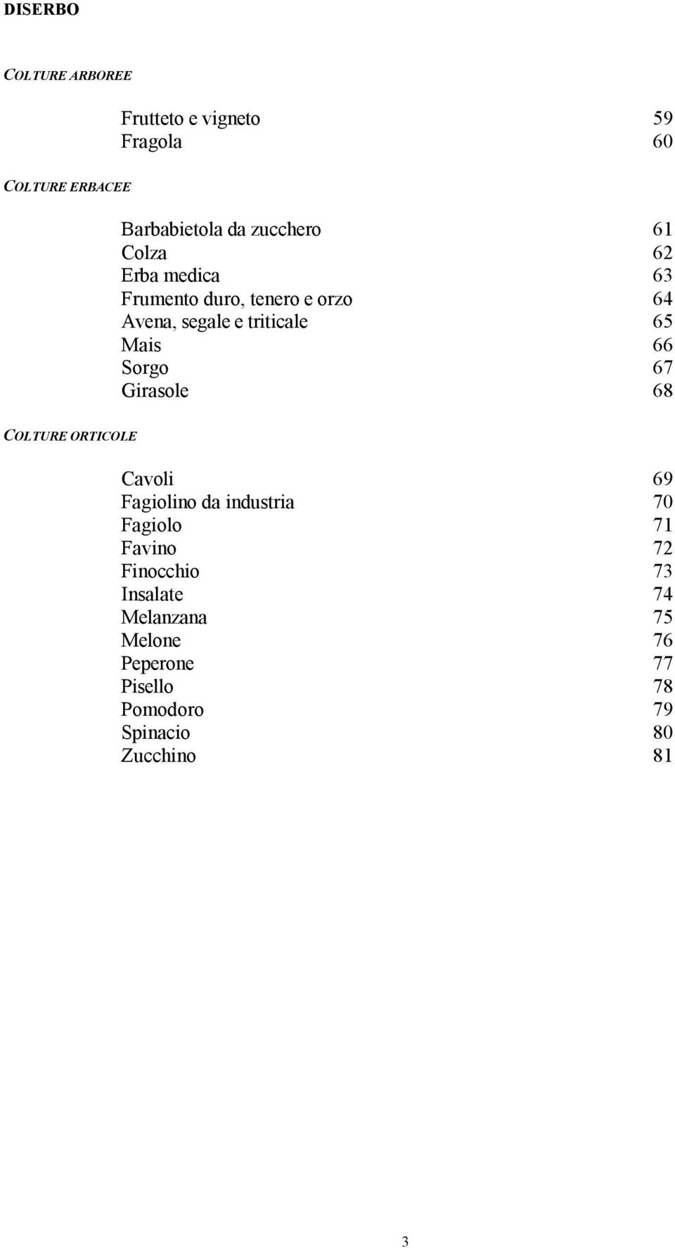 Sorgo 67 Girasole 68 COLTURE ORTICOLE Cavoli 69 Fagiolino da industria 70 Fagiolo 71 Favino 72