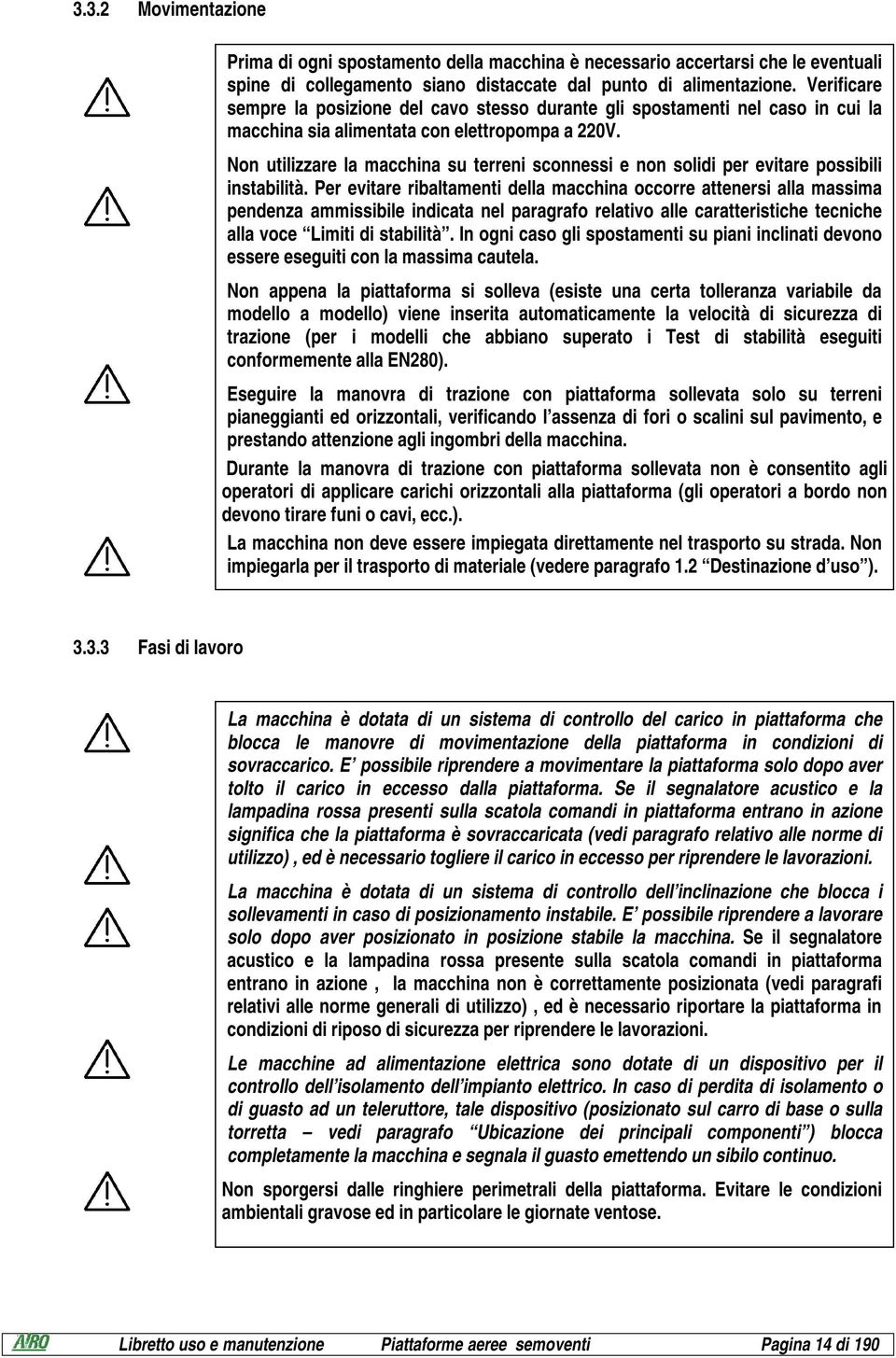 Non utilizzare la macchina su terreni sconnessi e non solidi per evitare possibili instabilità.