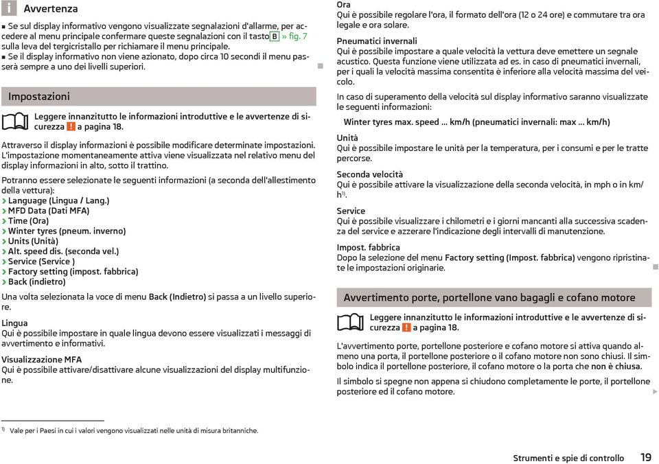 Impostazioni a pagina 18. Attraverso il display informazioni è possibile modificare determinate impostazioni.