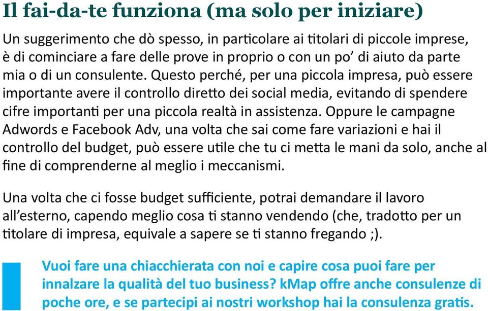 Questo perché, per una piccola impresa, può essere importante avere il controllo diretto dei social media, evitando di spendere cifre importanti per una piccola realtà in assistenza.