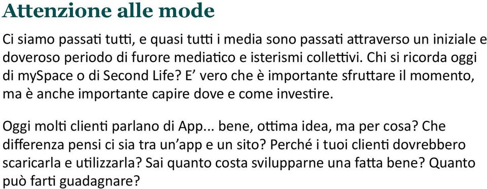 E vero che è importante sfruttare il momento, ma è anche importante capire dove e come investire. Oggi molti clienti parlano di App.