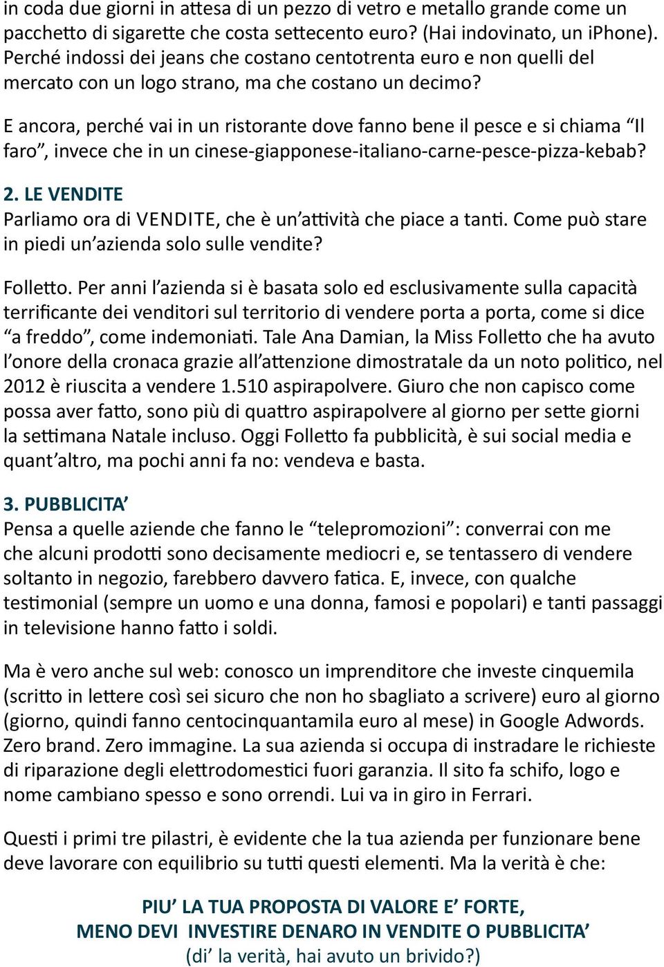 E ancora, perché vai in un ristorante dove fanno bene il pesce e si chiama Il faro, invece che in un cinese-giapponese-italiano-carne-pesce-pizza-kebab? 2.