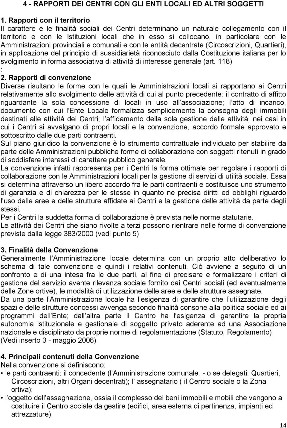 con le Amministrazioni provinciali e comunali e con le entità decentrate (Circoscrizioni, Quartieri), in applicazione del principio di sussidiarietà riconosciuto dalla Costituzione italiana per lo