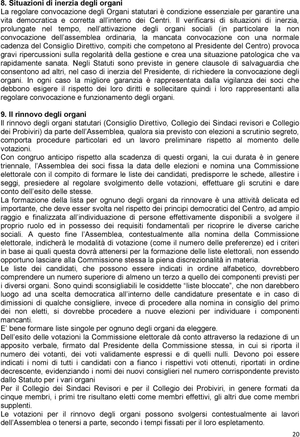 normale cadenza del Consiglio Direttivo, compiti che competono al Presidente del Centro) provoca gravi ripercussioni sulla regolarità della gestione e crea una situazione patologica che va