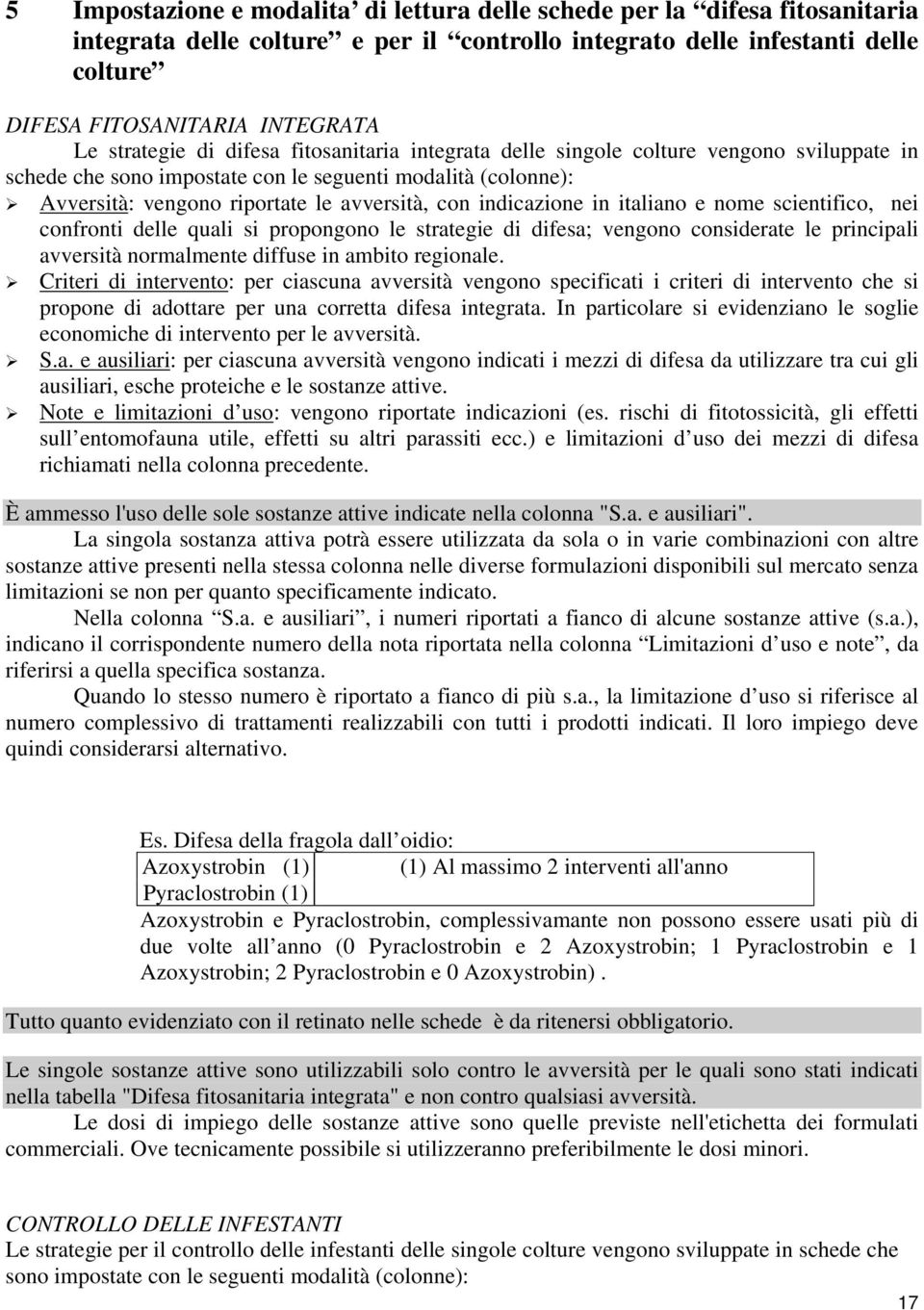 indicazione in italiano e nome scientifico, nei confronti delle quali si propongono le strategie di difesa; vengono considerate le principali avversità normalmente diffuse in ambito regionale.