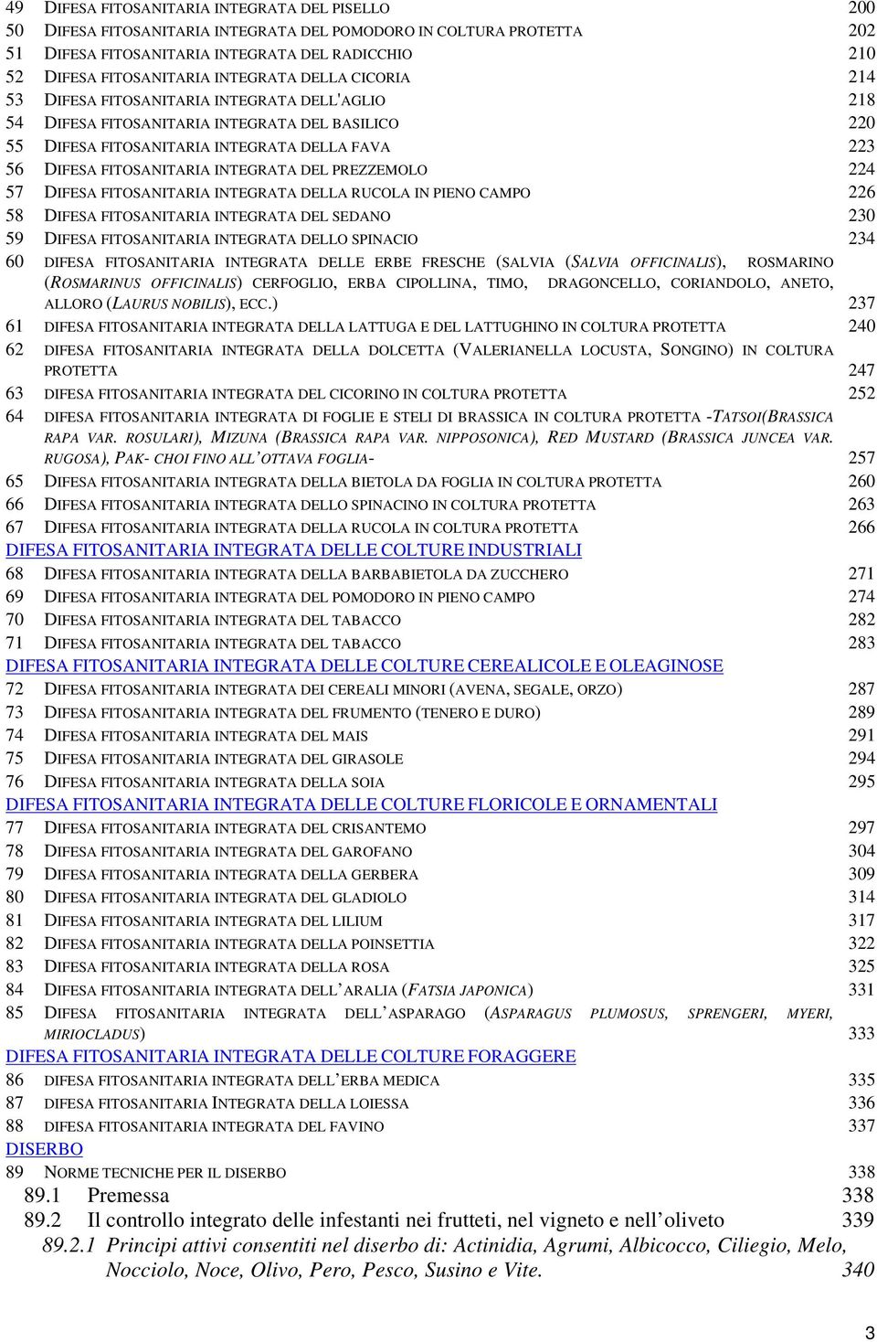 FITOSANITARIA INTEGRATA DEL PREZZEMOLO 224 57 DIFESA FITOSANITARIA INTEGRATA DELLA RUCOLA IN PIENO CAMPO 226 58 DIFESA FITOSANITARIA INTEGRATA DEL SEDANO 230 59 DIFESA FITOSANITARIA INTEGRATA DELLO