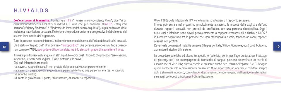 ( Acquired Il virus può entrare nell organismo principalmente attraverso le mucose della vagina e dell ano ImmunoDeficiency Sindrome / Sindrome da Immunodeficienza Acquisita ), la più pericolosa