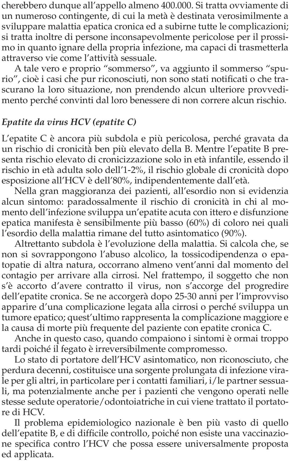 inconsapevolmente pericolose per il prossimo in quanto ignare della propria infezione, ma capaci di trasmetterla attraverso vie come l attività sessuale.