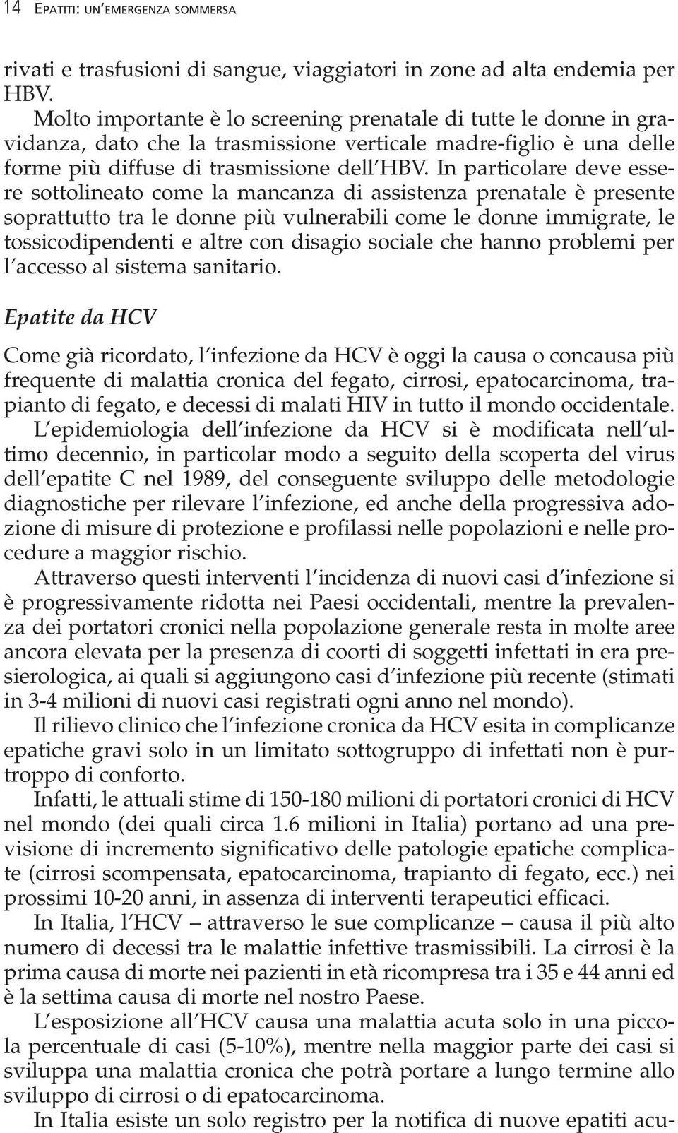 In particolare deve essere sottolineato come la mancanza di assistenza prenatale è presente soprattutto tra le donne più vulnerabili come le donne immigrate, le tossicodipendenti e altre con disagio