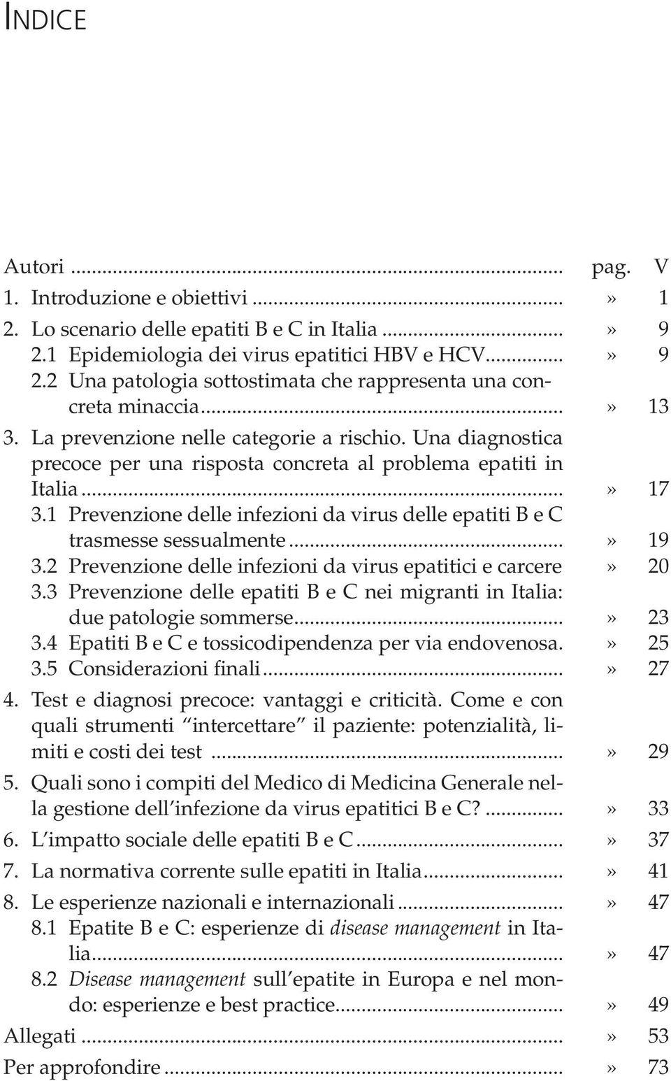 1 Prevenzione delle infezioni da virus delle epatiti B e C trasmesse sessualmente...» 19 3.2 Prevenzione delle infezioni da virus epatitici e carcere.» 20 3.