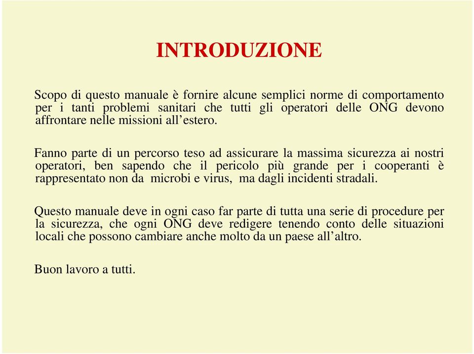 Fanno parte di un percorso teso ad assicurare la massima sicurezza ai nostri operatori, ben sapendo che il pericolo più grande per i cooperanti è rappresentato