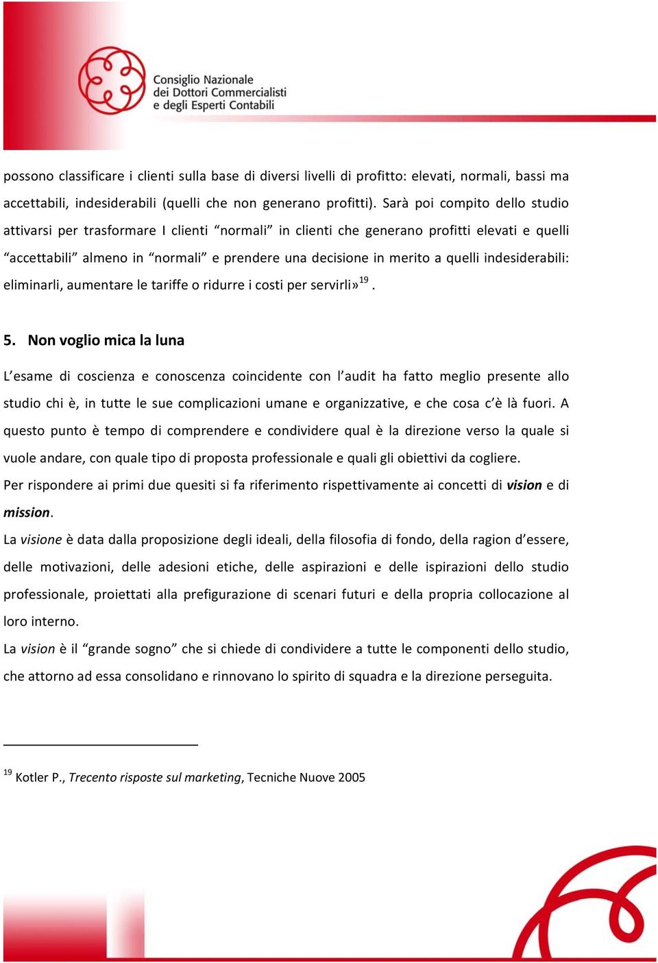 indesiderabili: eliminarli, aumentare le tariffe o ridurre i costi per servirli» 19. 5.