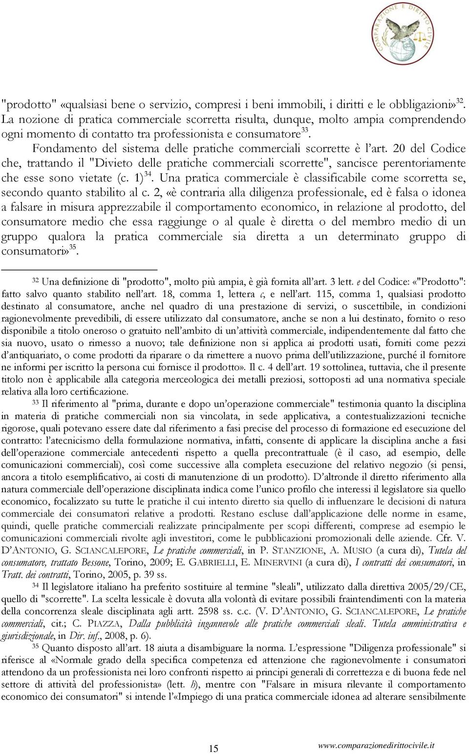 Fondamento del sistema delle pratiche commerciali scorrette è l art. 20 del Codice che, trattando il "Divieto delle pratiche commerciali scorrette", sancisce perentoriamente che esse sono vietate (c.