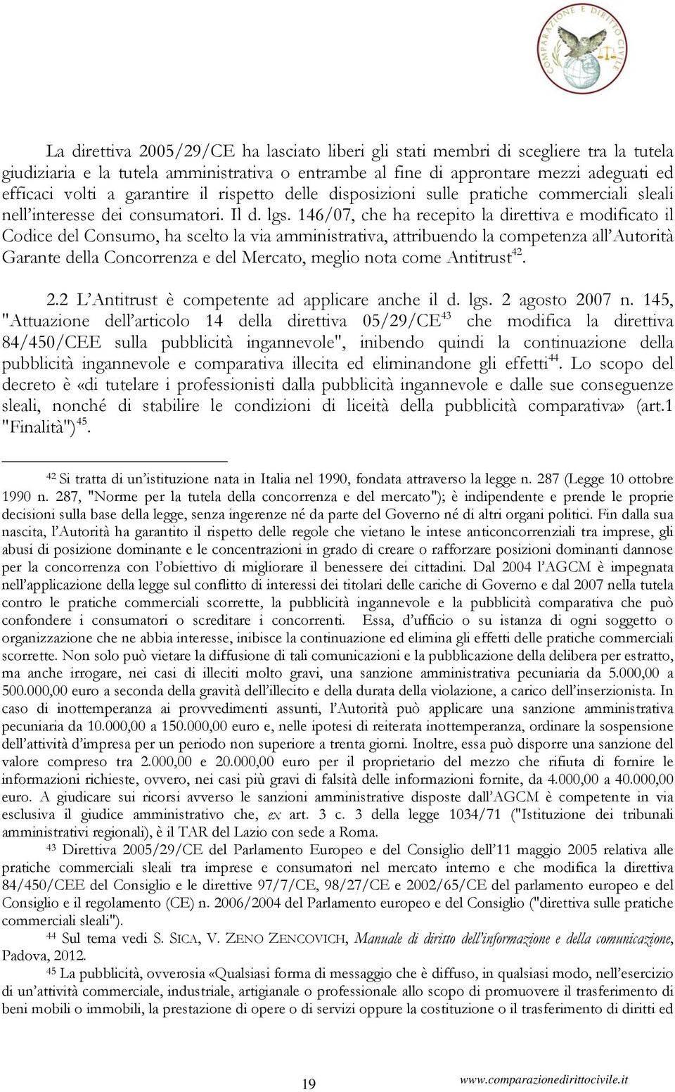 146/07, che ha recepito la direttiva e modificato il Codice del Consumo, ha scelto la via amministrativa, attribuendo la competenza all Autorità Garante della Concorrenza e del Mercato, meglio nota