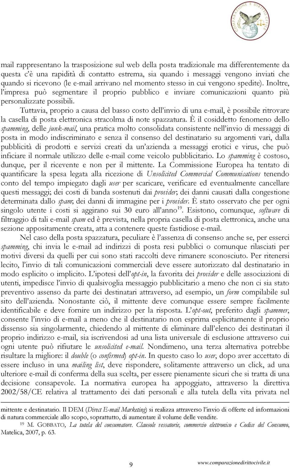 Tuttavia, proprio a causa del basso costo dell invio di una e-mail, è possibile ritrovare la casella di posta elettronica stracolma di note spazzatura.