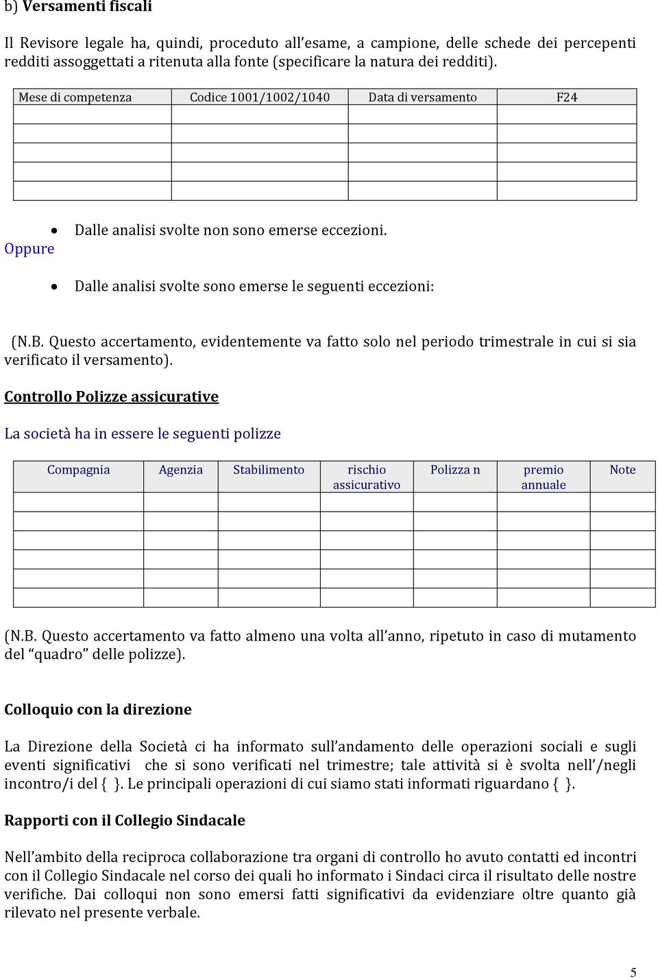 Questo accertamento, evidentemente va fatto solo nel periodo trimestrale in cui si sia verificato il versamento).