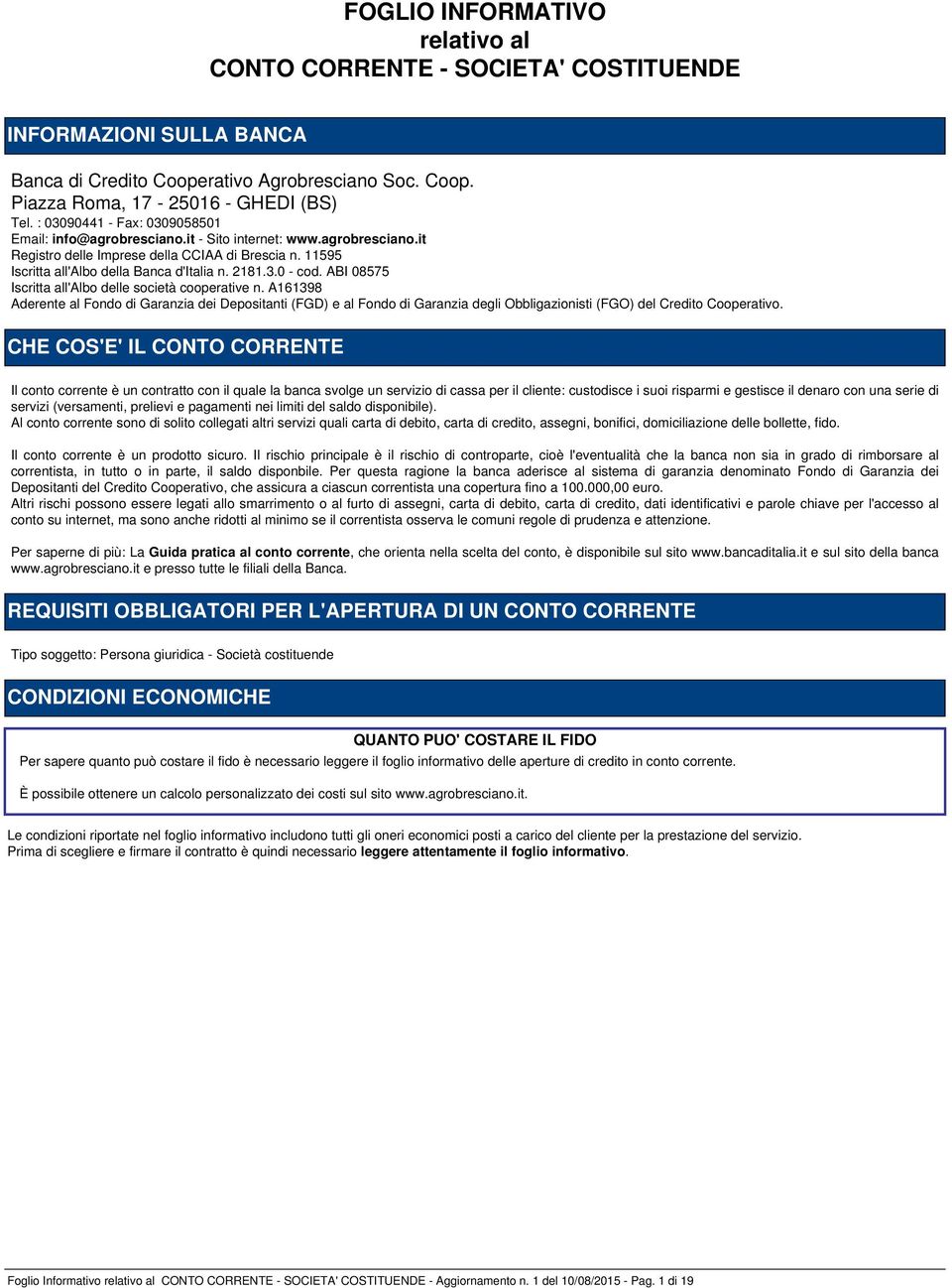 ABI 08575 Iscritta all'albo delle società cooperative n. A161398 Aderente al Fondo di Garanzia dei Depositanti (FGD) e al Fondo di Garanzia degli Obbligazionisti (FGO) del Credito Cooperativo.