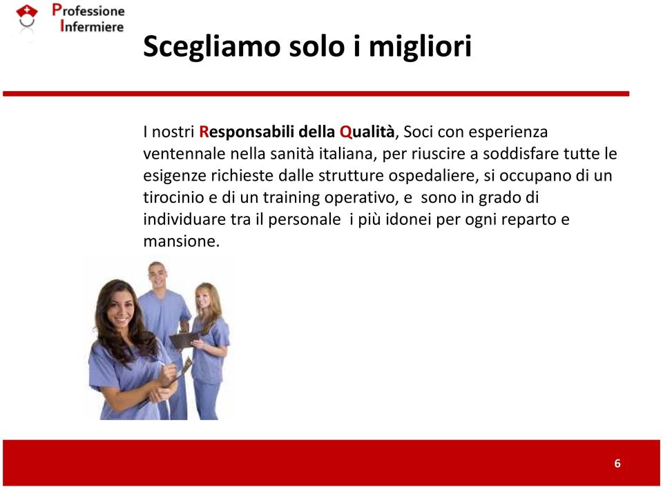 richieste dalle strutture ospedaliere, si occupano di un tirocinio e di un training