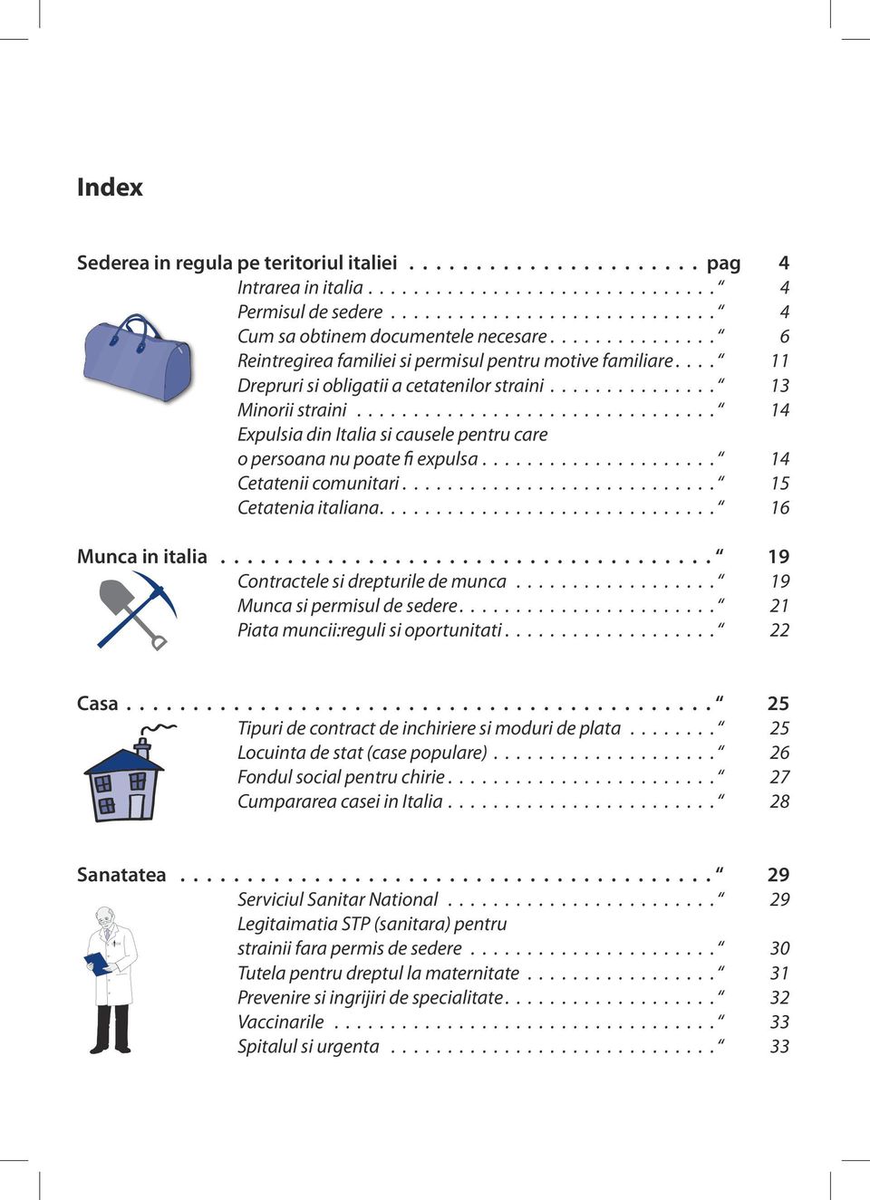 ............................... 14 Expulsia din Italia si causele pentru care o persoana nu poate fi expulsa.................... 14 Cetatenii comunitari........................... 15 Cetatenia italiana.