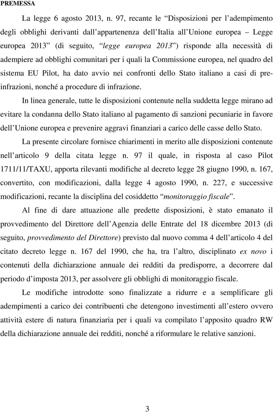 adempiere ad obblighi comunitari per i quali la Commissione europea, nel quadro del sistema EU Pilot, ha dato avvio nei confronti dello Stato italiano a casi di preinfrazioni, nonché a procedure di