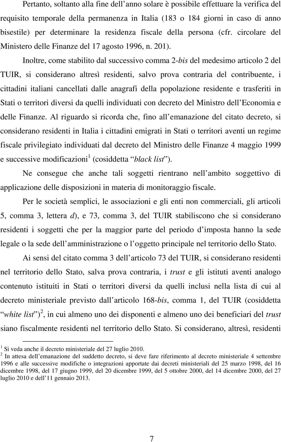 Inoltre, come stabilito dal successivo comma 2-bis del medesimo articolo 2 del TUIR, si considerano altresì residenti, salvo prova contraria del contribuente, i cittadini italiani cancellati dalle