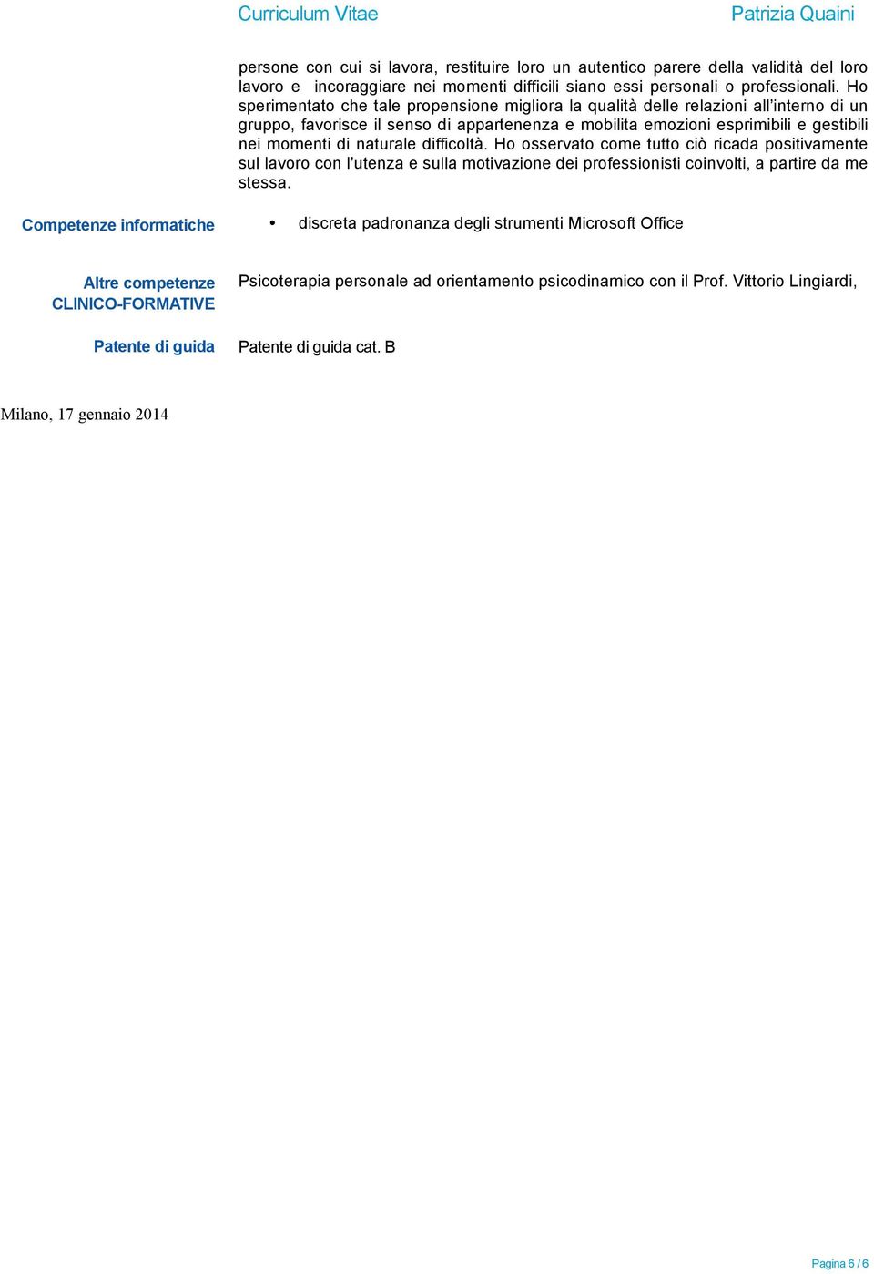 naturale difficoltà. Ho osservato come tutto ciò ricada positivamente sul lavoro con l utenza e sulla motivazione dei professionisti coinvolti, a partire da me stessa.