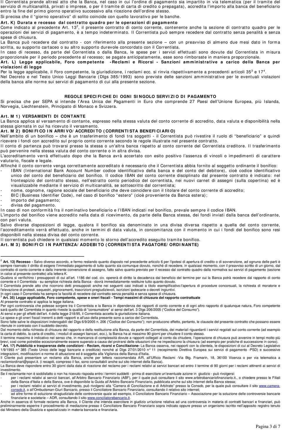 Si precisa che il giorno operativo di solito coincide con quello lavorativo per le banche. Art. K) Durata e recesso dal contratto quadro per le operazioni di pagamento Come indicato al precedente Art.