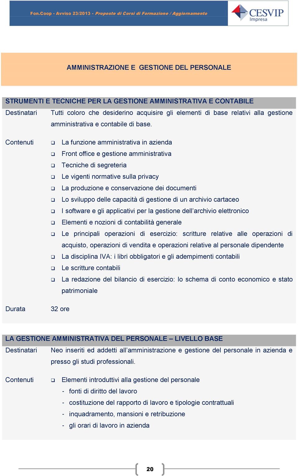 Contenuti La funzione amministrativa in azienda Front office e gestione amministrativa Tecniche di segreteria Le vigenti normative sulla privacy La produzione e conservazione dei documenti Lo