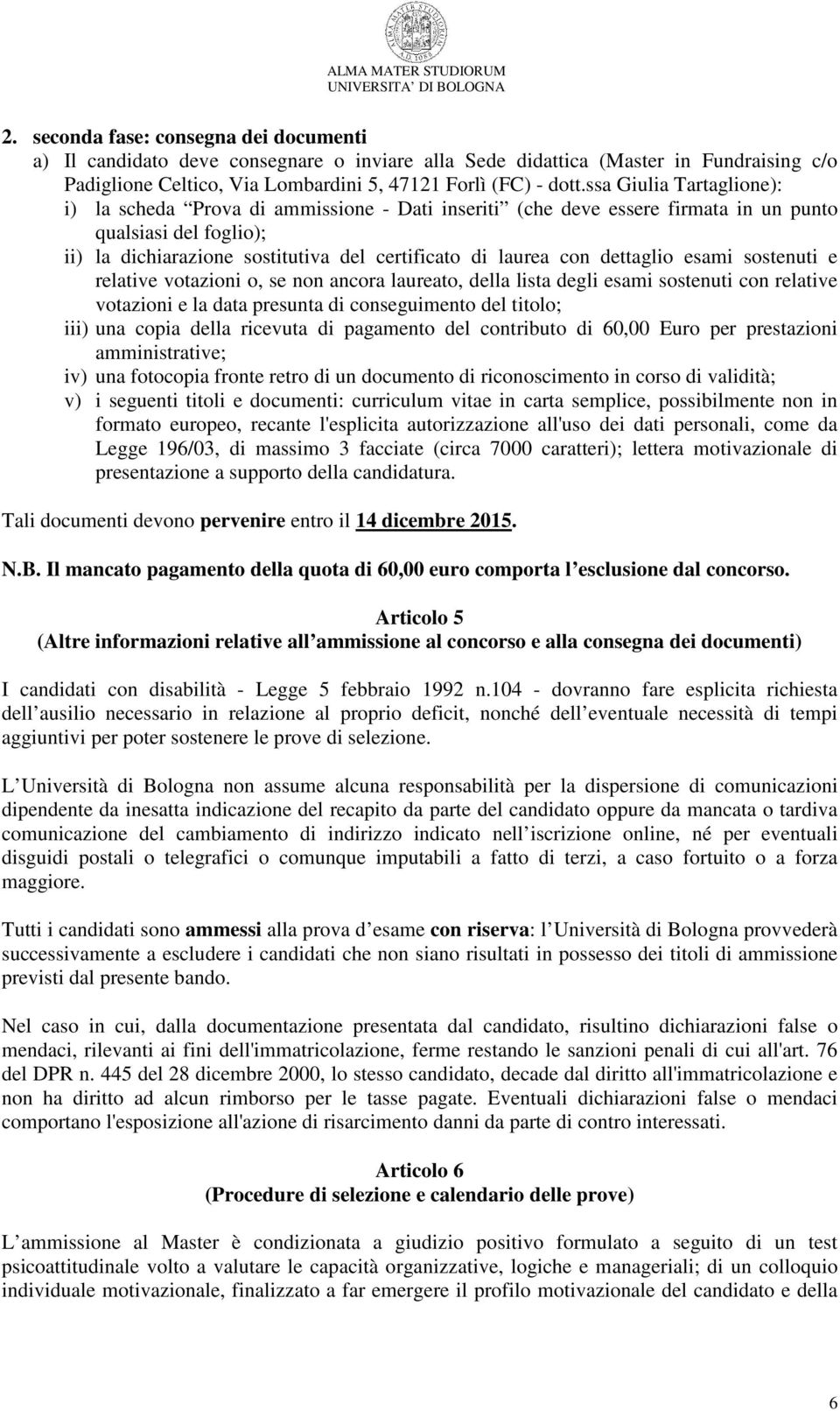 dettaglio esami sostenuti e relative votazioni o, se non ancora laureato, della lista degli esami sostenuti con relative votazioni e la data presunta di conseguimento del titolo; iii) una copia della