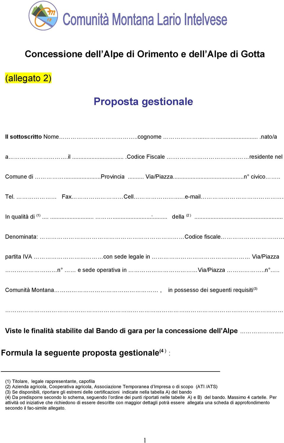 . Formula la seguente proposta gestionale (4 ) : (1) Titolare, legale rappresentante, capofila (2) Azienda agricola, Cooperativa agricola, Associazione Temporanea d Impresa o di scopo (ATI /ATS) (3)