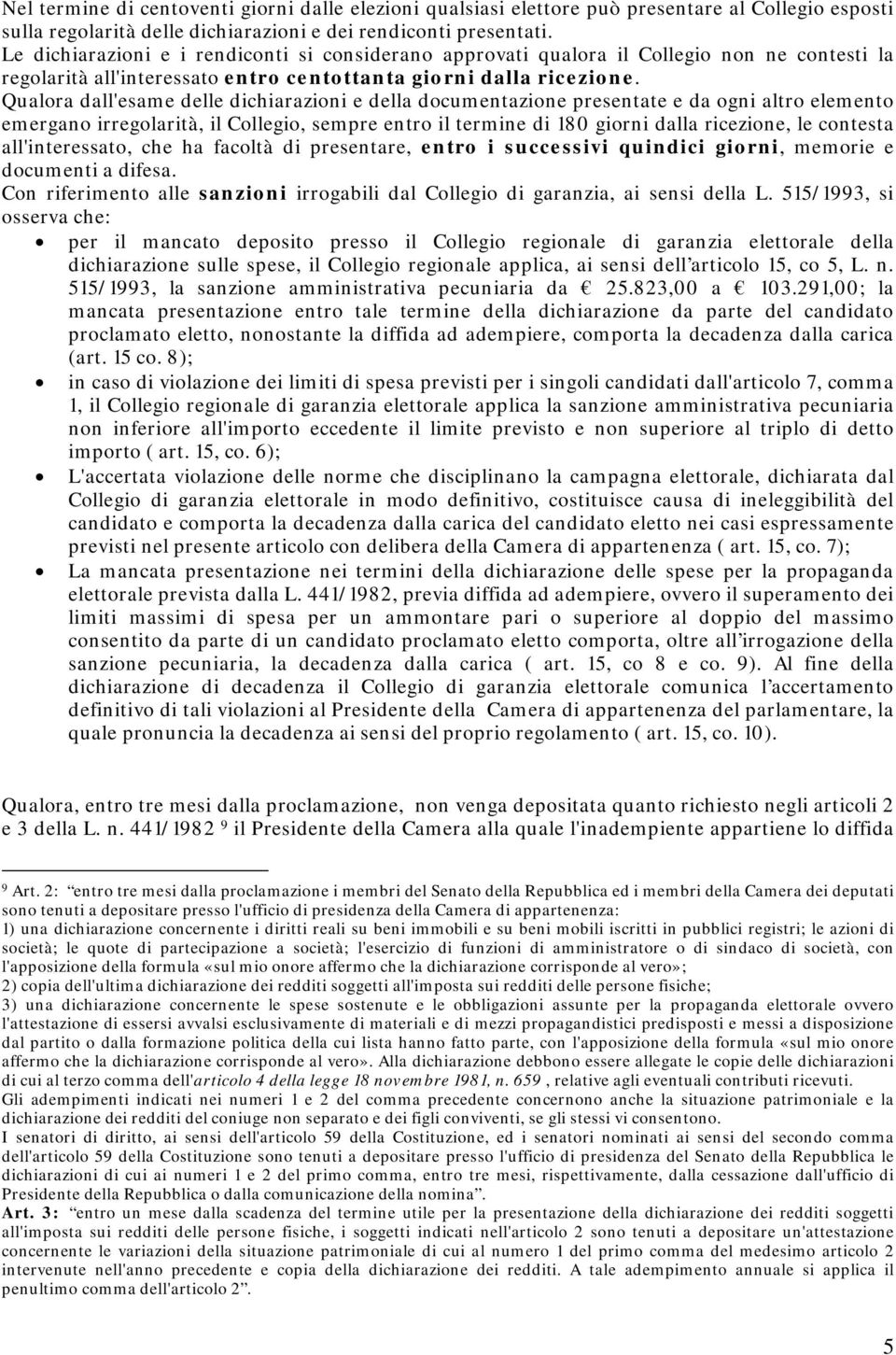 Qualora dall'esame delle dichiarazioni e della documentazione presentate e da ogni altro elemento emergano irregolarità, il Collegio, sempre entro il termine di 180 giorni dalla ricezione, le