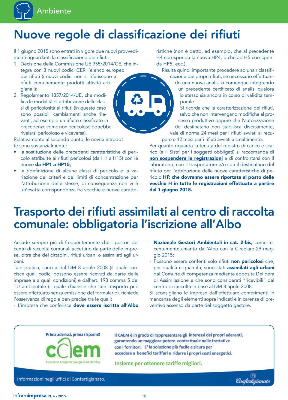 Regolamento 1357/2014/UE, che modifica le modalità di attribuzione delle classi di pericolosità ai rifiuti (in questo caso sono possibili cambiamenti anche rilevanti, ad esempio un rifiuto