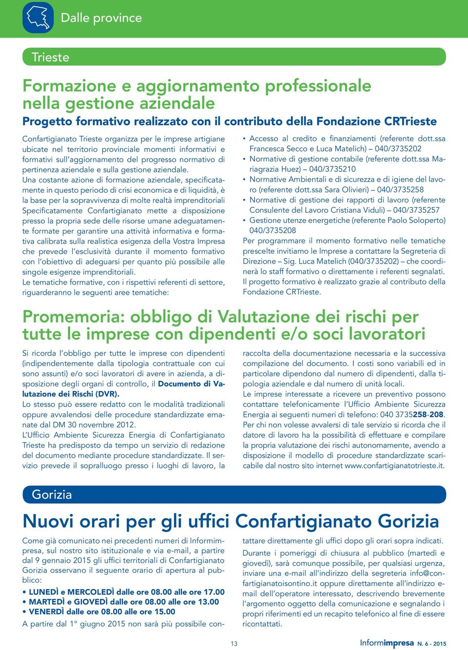 Una costante azione di formazione aziendale, specificatamente in questo periodo di crisi economica e di liquidità, è la base per la sopravvivenza di molte realtà imprenditoriali Specificatamente