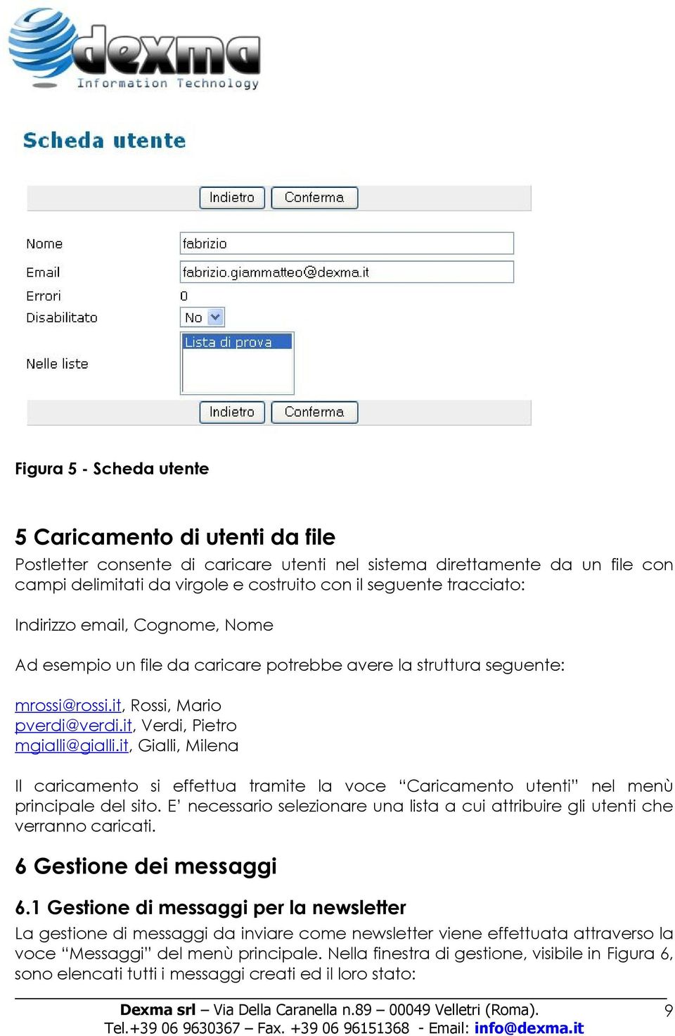 it, Gialli, Milena Il caricamento si effettua tramite la voce Caricamento utenti nel menù principale del sito. E necessario selezionare una lista a cui attribuire gli utenti che verranno caricati.