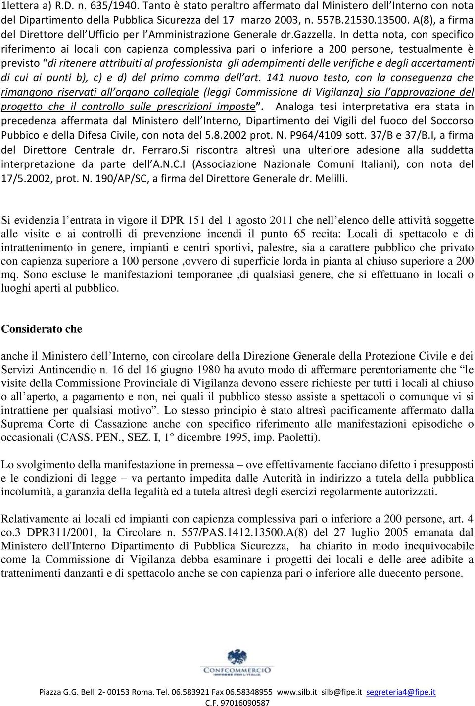 In detta nota, con specifico riferimento ai locali con capienza complessiva pari o inferiore a 200 persone, testualmente è previsto di ritenere attribuiti al professionista gli adempimenti delle