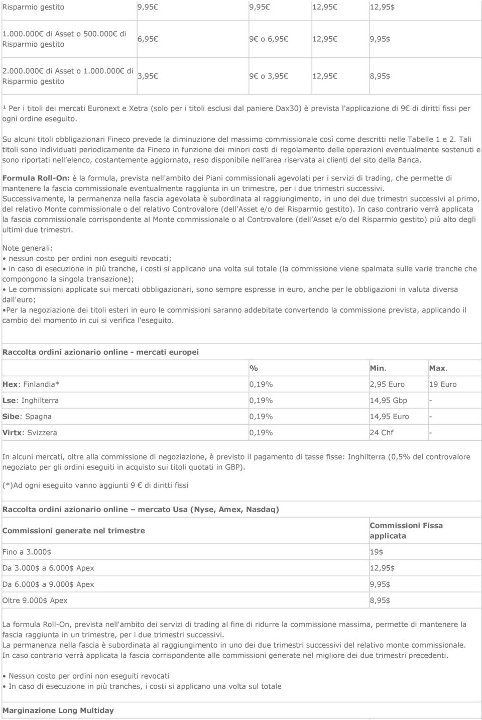 per i titoli esclusi dal paniere Dax30) è prevista l'applicazione di 9 di diritti fissi per ogni ordine eseguito.