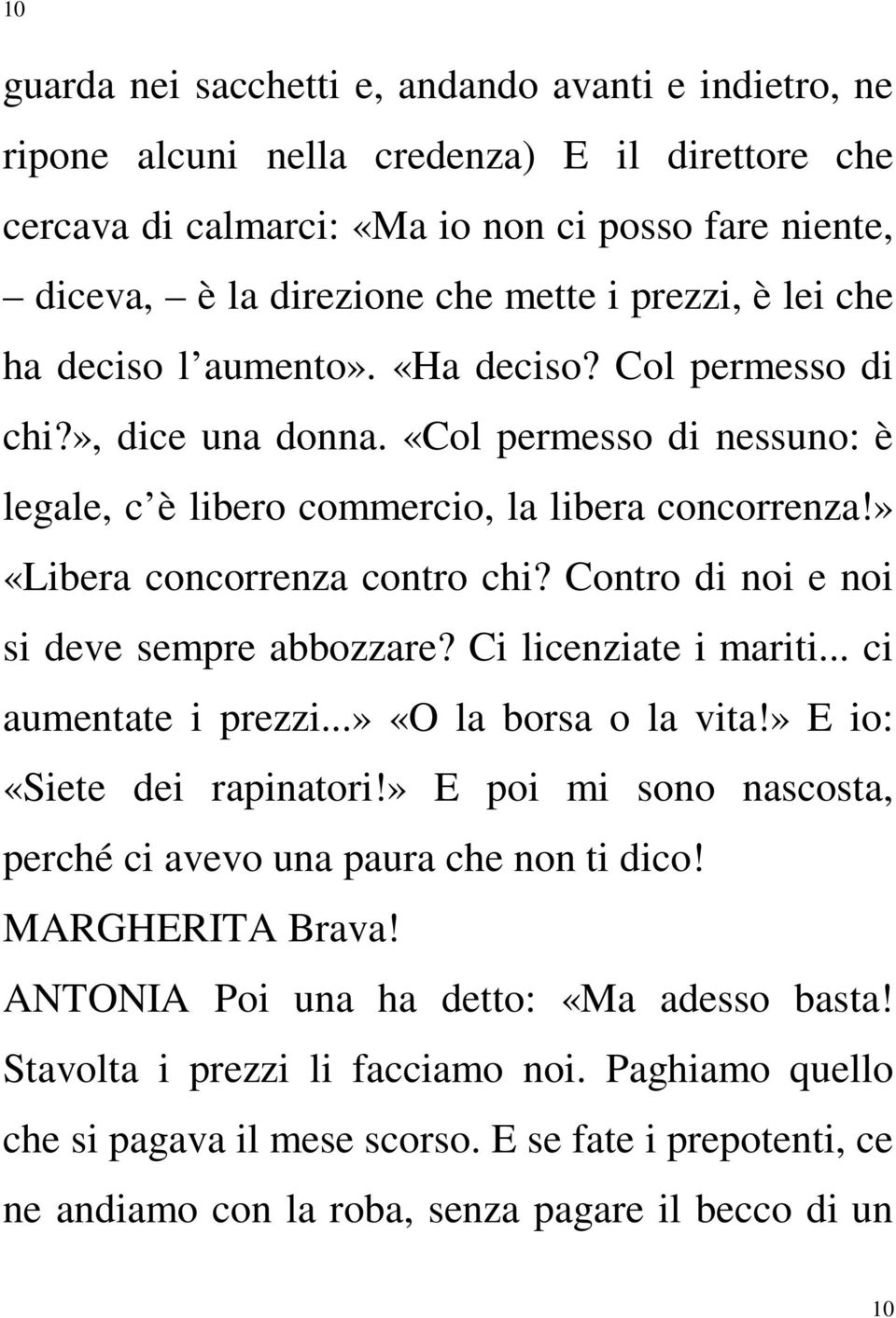 » «Libera concorrenza contro chi? Contro di noi e noi si deve sempre abbozzare? Ci licenziate i mariti... ci aumentate i prezzi...» «O la borsa o la vita!» E io: «Siete dei rapinatori!