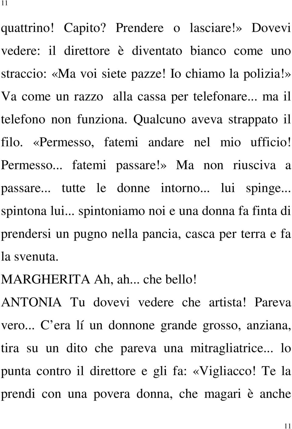 .. lui spinge... spintona lui... spintoniamo noi e una donna fa finta di prendersi un pugno nella pancia, casca per terra e fa la svenuta. MARGHERITA Ah, ah... che bello!