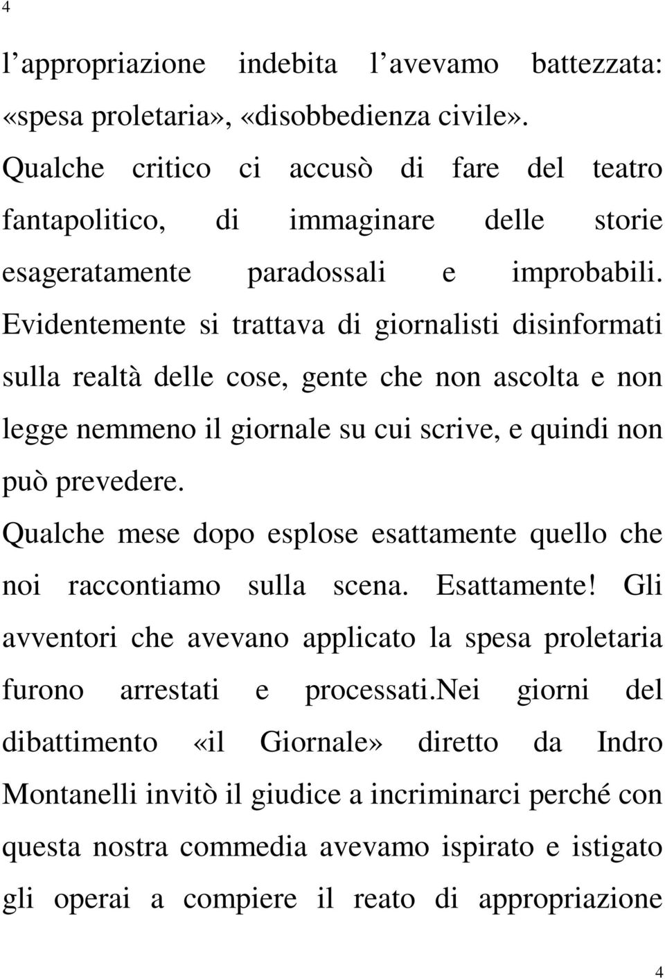 Evidentemente si trattava di giornalisti disinformati sulla realtà delle cose, gente che non ascolta e non legge nemmeno il giornale su cui scrive, e quindi non può prevedere.