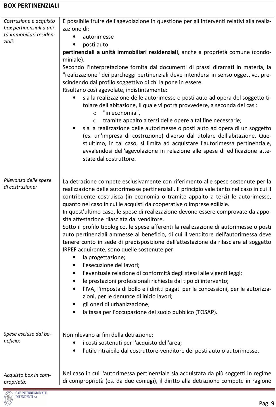 Secondo l'interpretazione fornita dai documenti di prassi diramati in materia, la "realizzazione" dei parcheggi pertinenziali deve intendersi in senso oggettivo, prescindendo dal profilo soggettivo