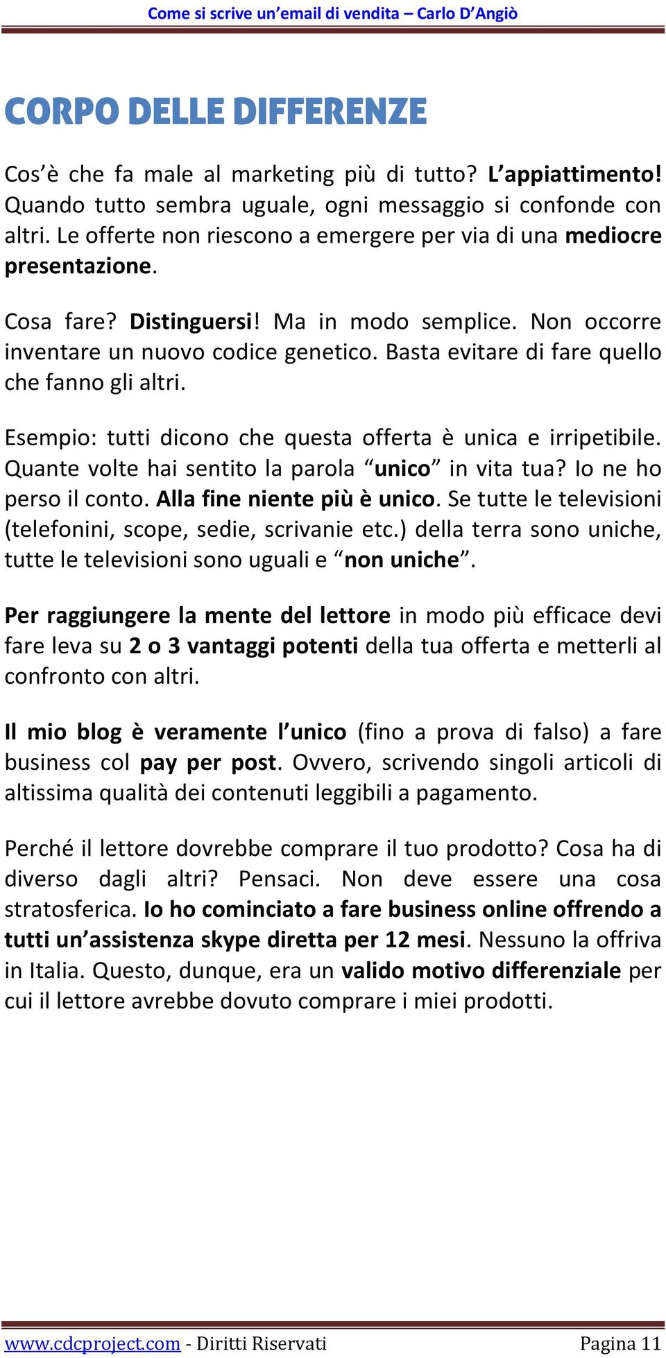 Basta evitare di fare quello che fanno gli altri. Esempio: tutti dicono che questa offerta è unica e irripetibile. Quante volte hai sentito la parola unico in vita tua? Io ne ho perso il conto.