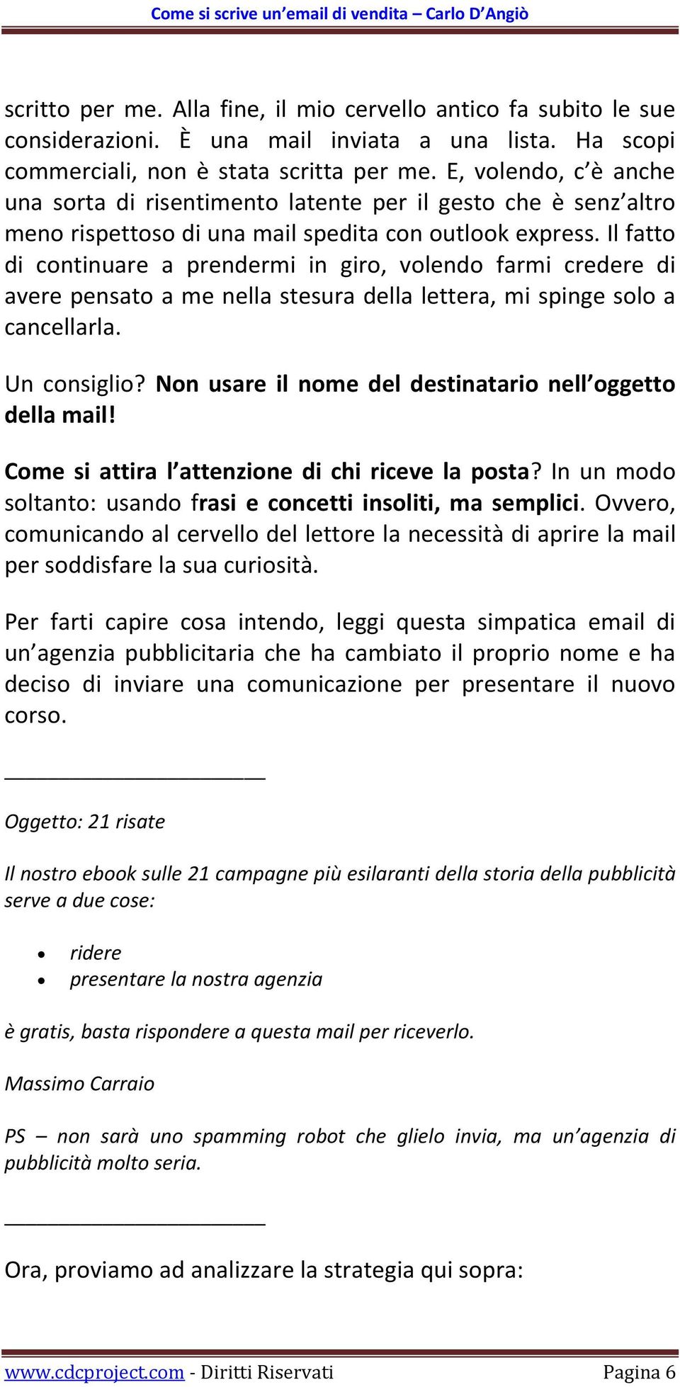 Il fatto di continuare a prendermi in giro, volendo farmi credere di avere pensato a me nella stesura della lettera, mi spinge solo a cancellarla. Un consiglio?