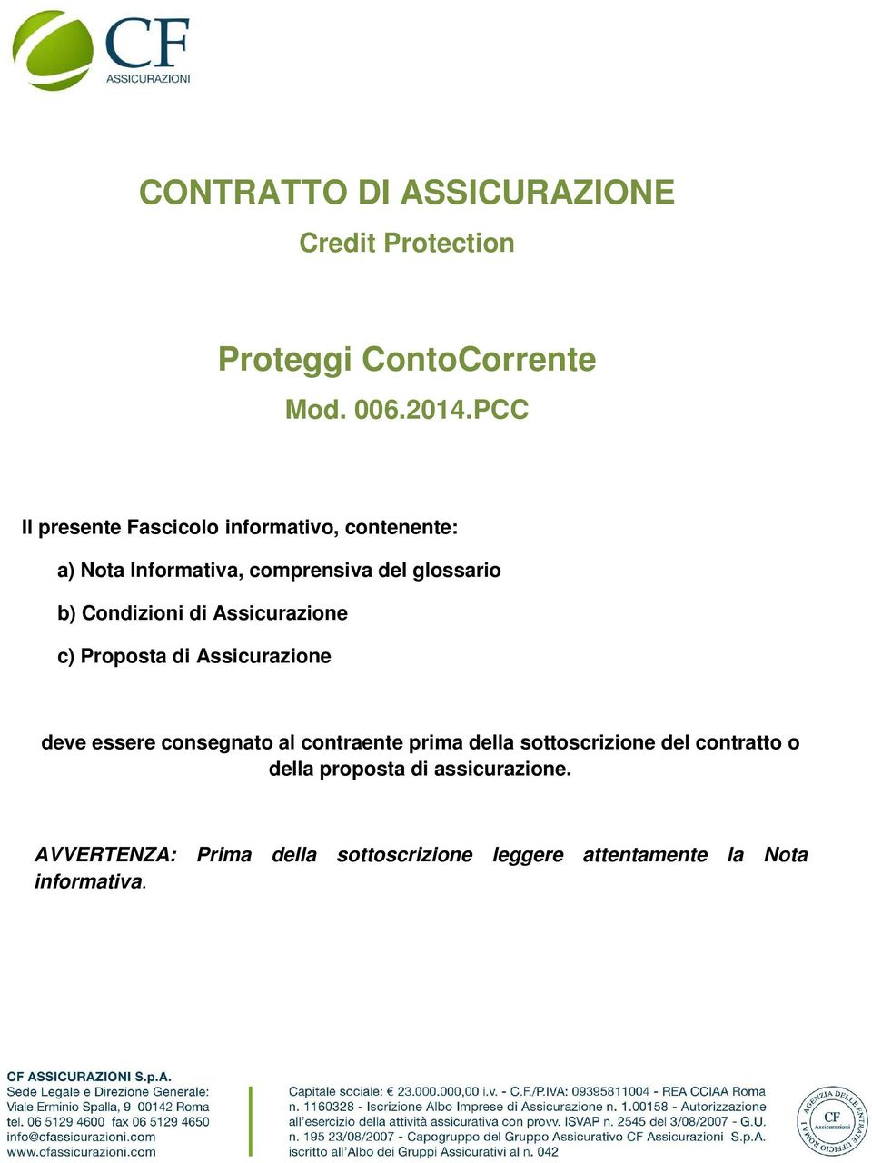 Condizioni di Assicurazione c) Proposta di Assicurazione deve essere consegnato al contraente prima della